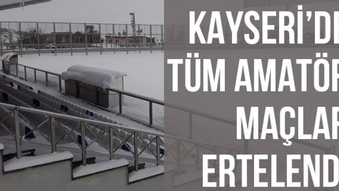 Kayseri'de Tüm Amatör Maçlar Ertelendi