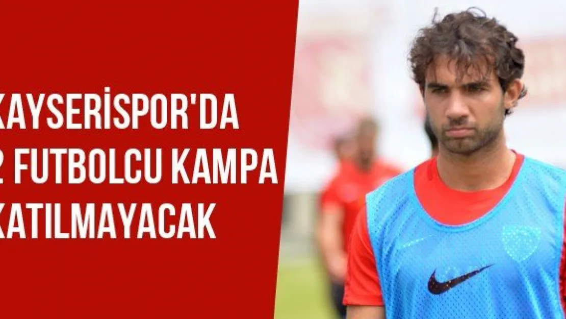 Kayserispor'da 2 Futbolcu Kampa Katılmayacak