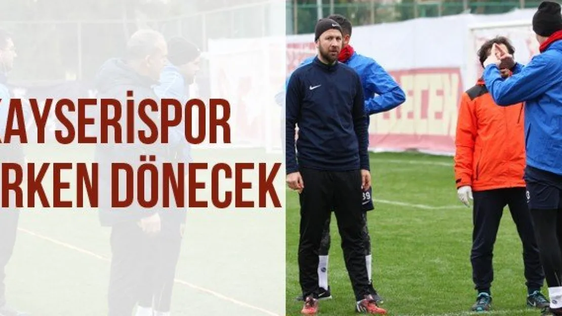 Kayserispor Erken Dönecek