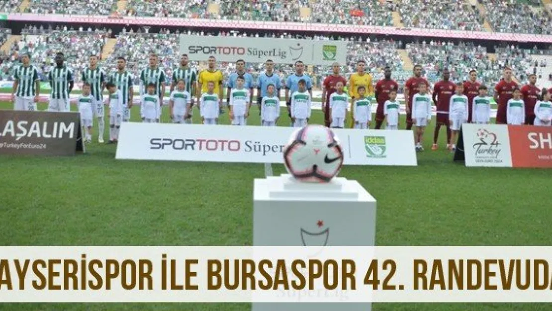 Kayserispor ile Bursaspor 42. randevuda