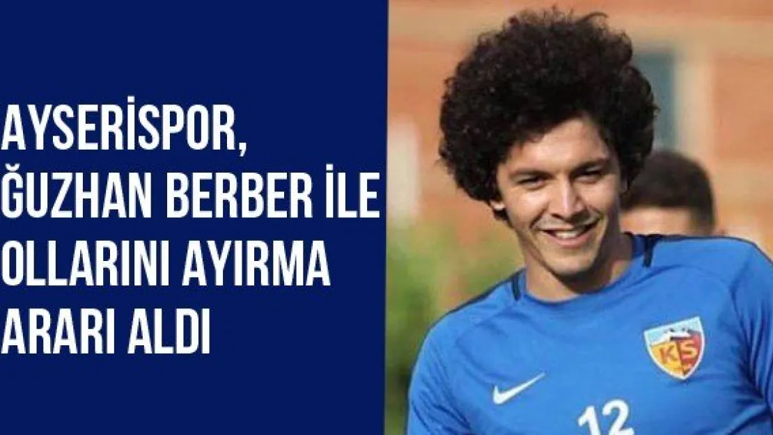 Kayserispor, Oğuzhan Berber ile yollarını ayırma kararı aldı