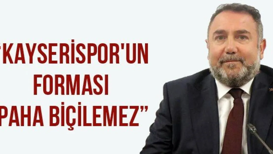 'Kayserispor'un Forması Paha Biçilemez'