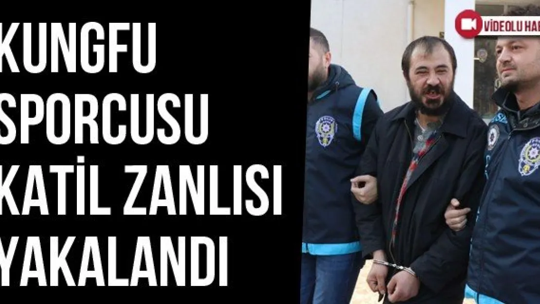 Kungfu Sporcusu Katil Zanlısı Yakalandı