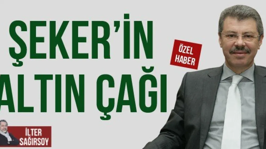 ŞEKER'İN ALTIN ÇAĞI