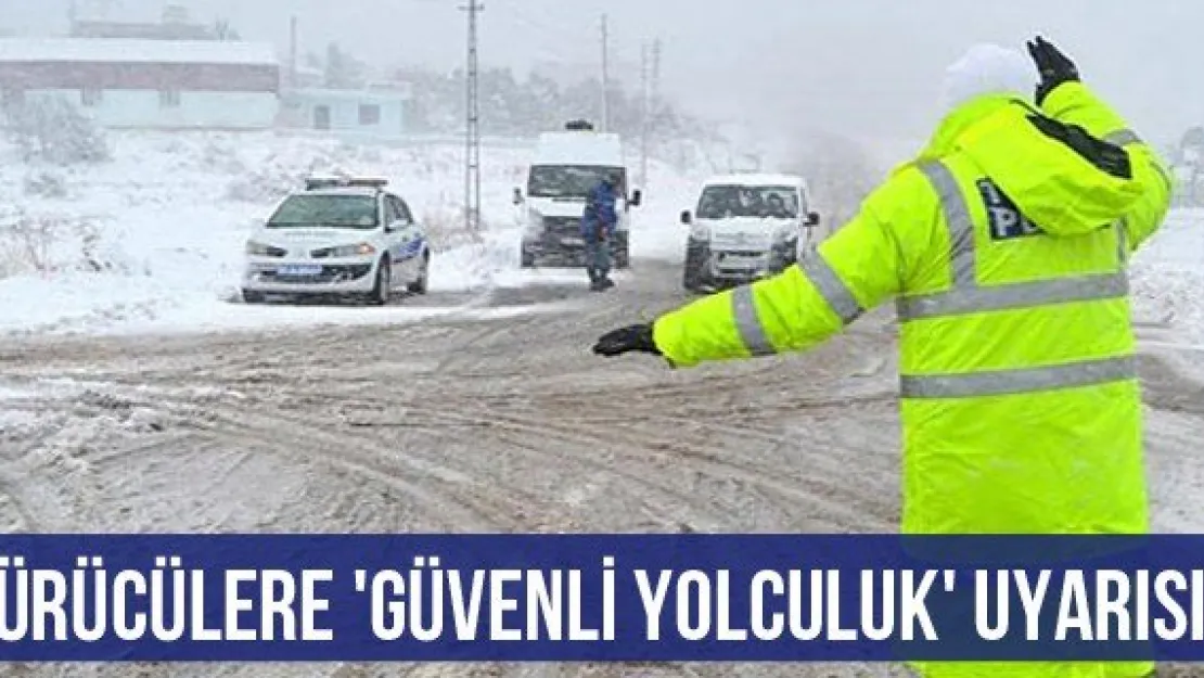 Sürücülere 'Güvenli Yolculuk' Uyarısı