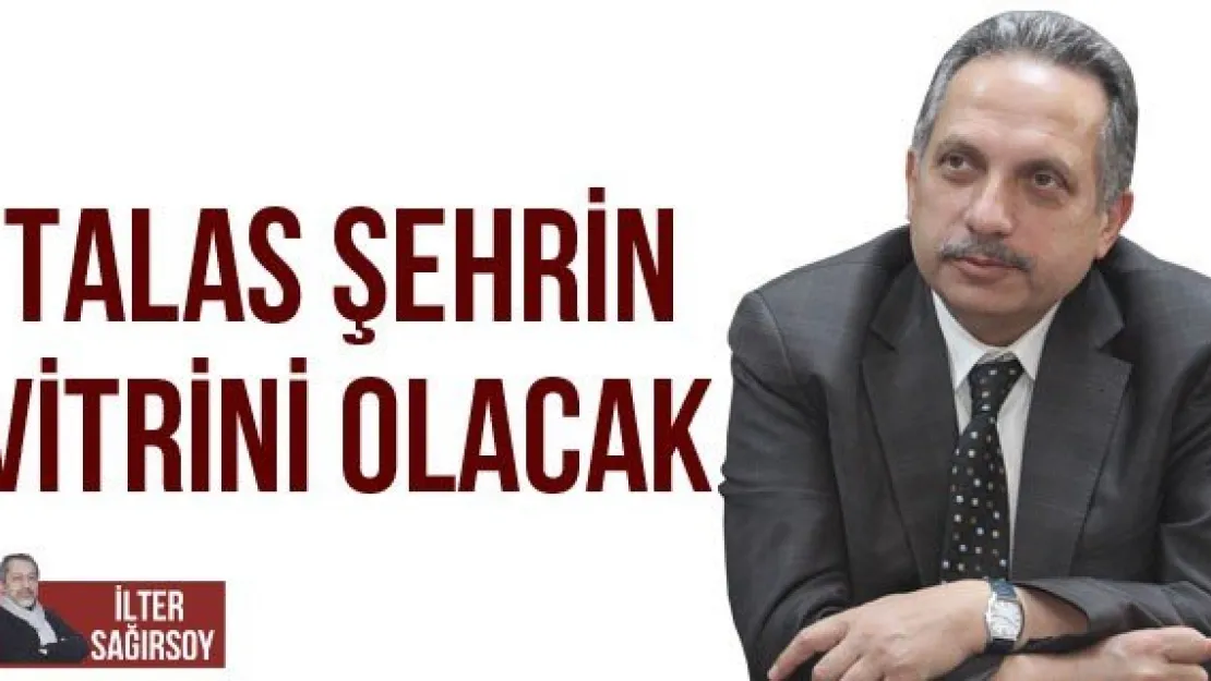 TALAS ŞEHRİN VİTRİNİ OLACAK