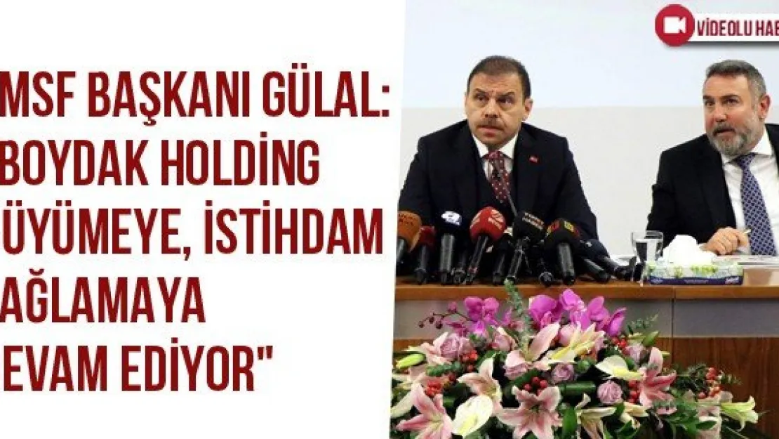 TMSF Başkanı Gülal: &quotBoydak Holding Büyümeye, İstihdam Sağlamaya Devam Ediyor"