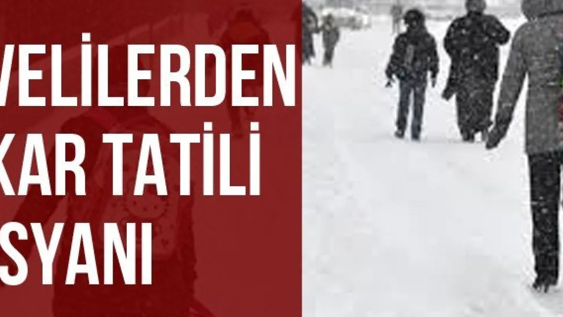 VELİLERDEN KAR TATİLİ İSYANI