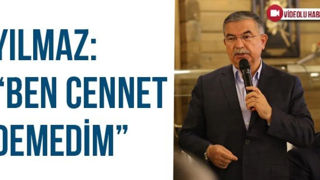 Yılmaz: 'Ben cennet demedim'