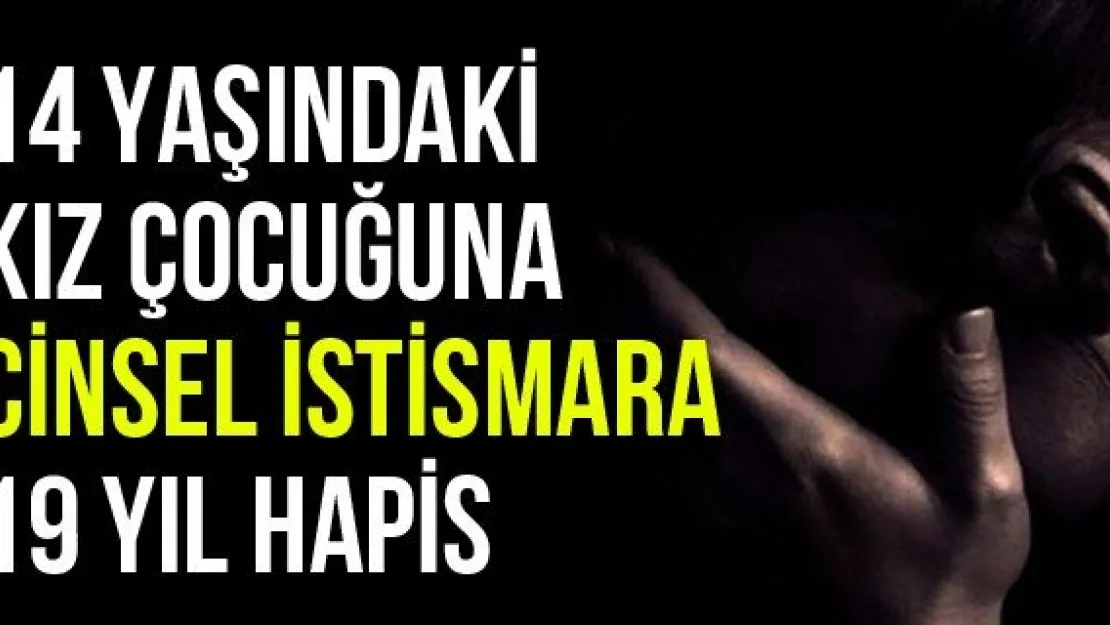 14 Yaşındaki Kız Çocuğuna Cinsel İstismara 19 Yıl Hapis