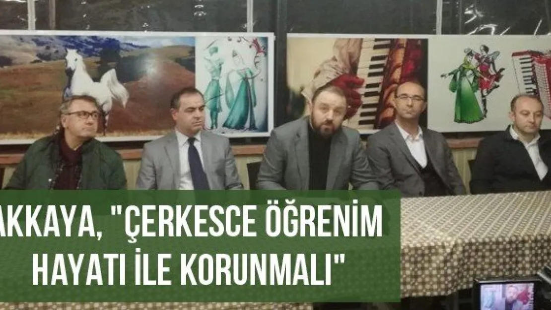 Akkaya, "Çerkesce öğrenim hayatı ile korunmalı"