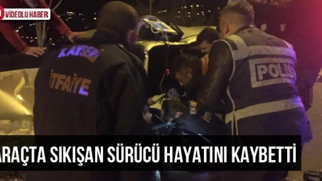 Araçta Sıkışan Sürücü Hayatını Kaybetti