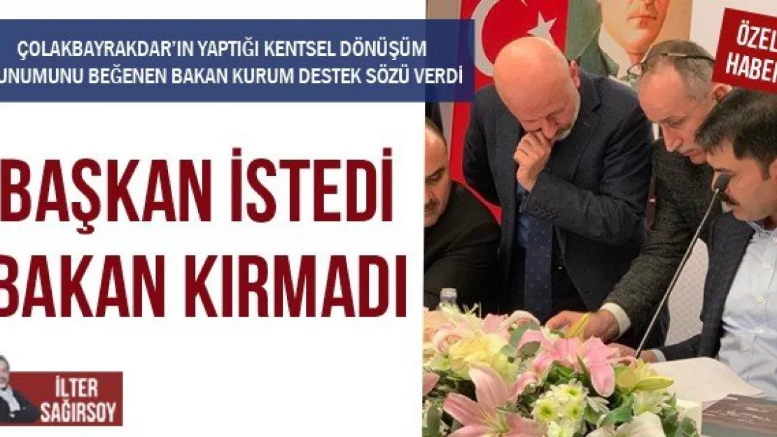 BAŞKAN İSTEDİ BAKAN KIRMADI