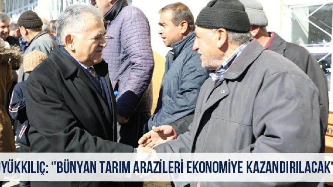 Büyükkılıç: &quotBünyan tarım arazileri ekonomiye kazandırılacak"
