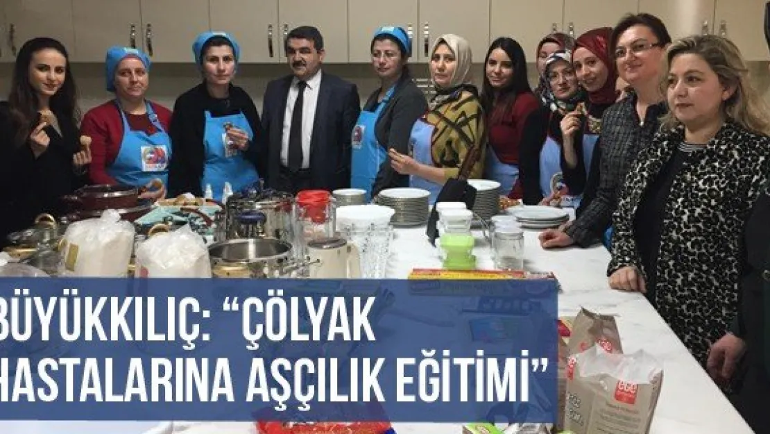 Büyükkılıç: 'Çölyak hastalarına aşçılık eğitimi'