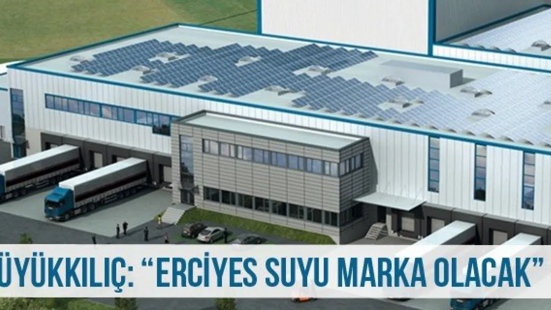 Büyükkılıç: 'Erciyes suyu marka olacak'