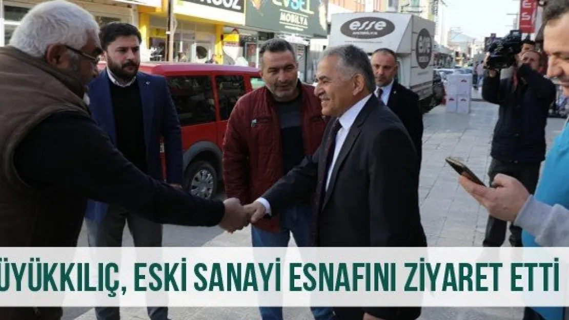 Büyükkılıç, Eski Sanayi Esnafını Ziyaret Etti
