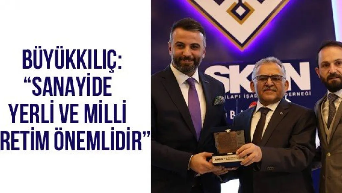 Büyükkılıç: 'Sanayide yerli ve milli üretim önemlidir'