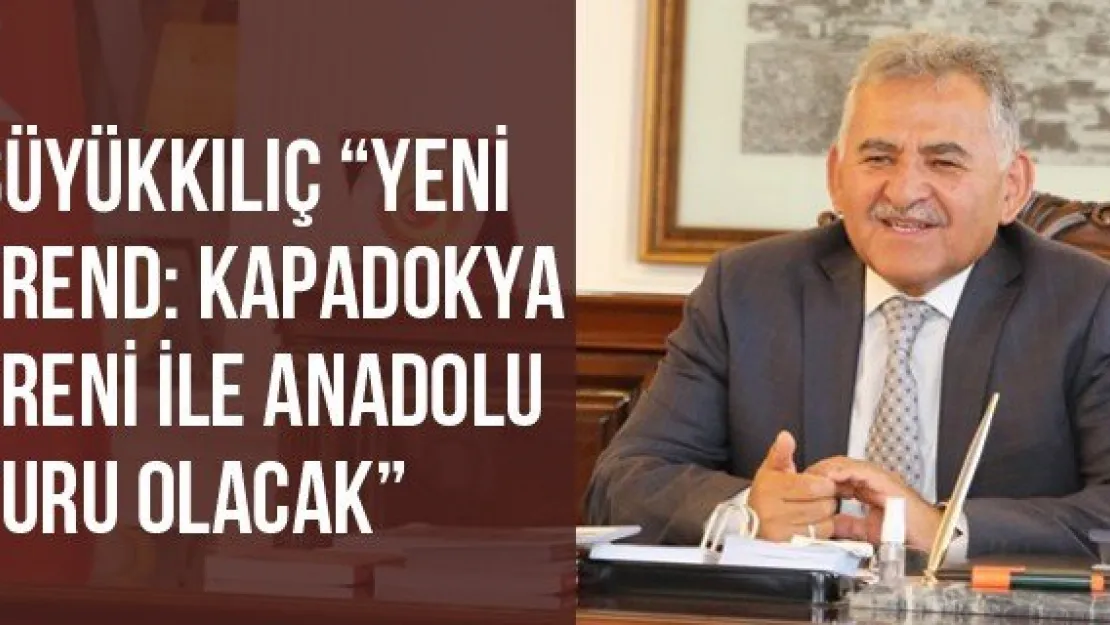 Büyükkılıç 'Yeni Trend: Kapadokya Treni ile Anadolu Turu olacak'