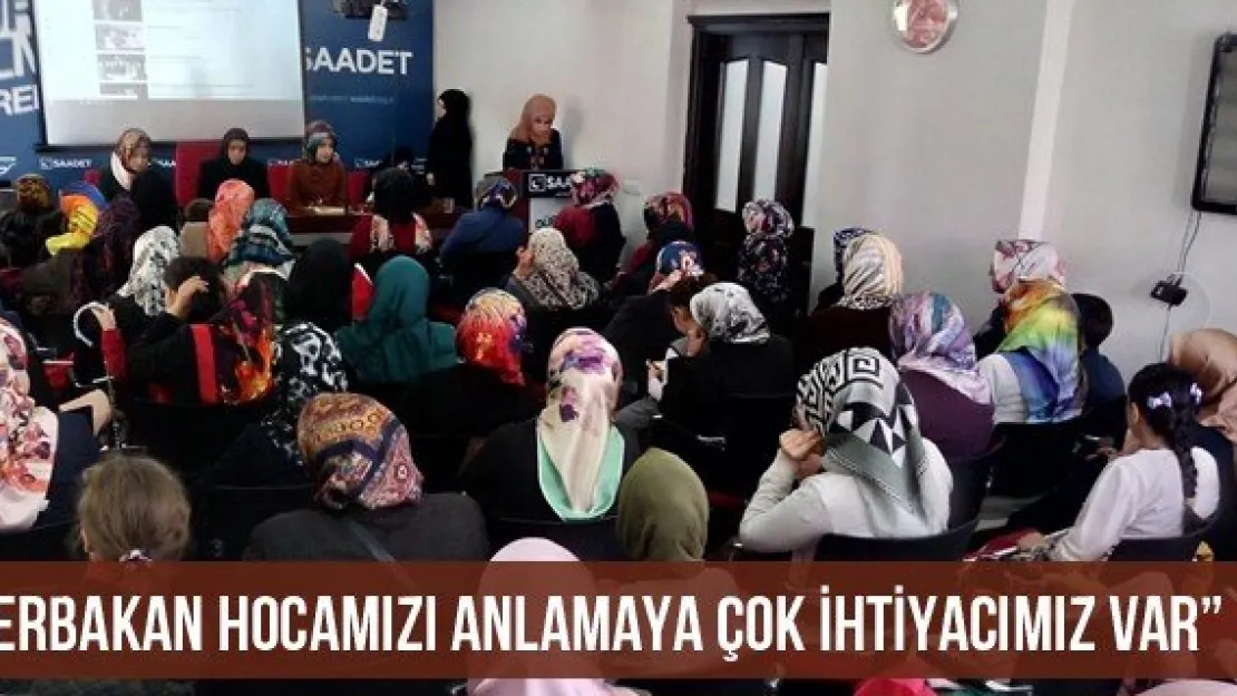 'Erbakan Hocamızı Anlamaya Çok İhtiyacımız Var'