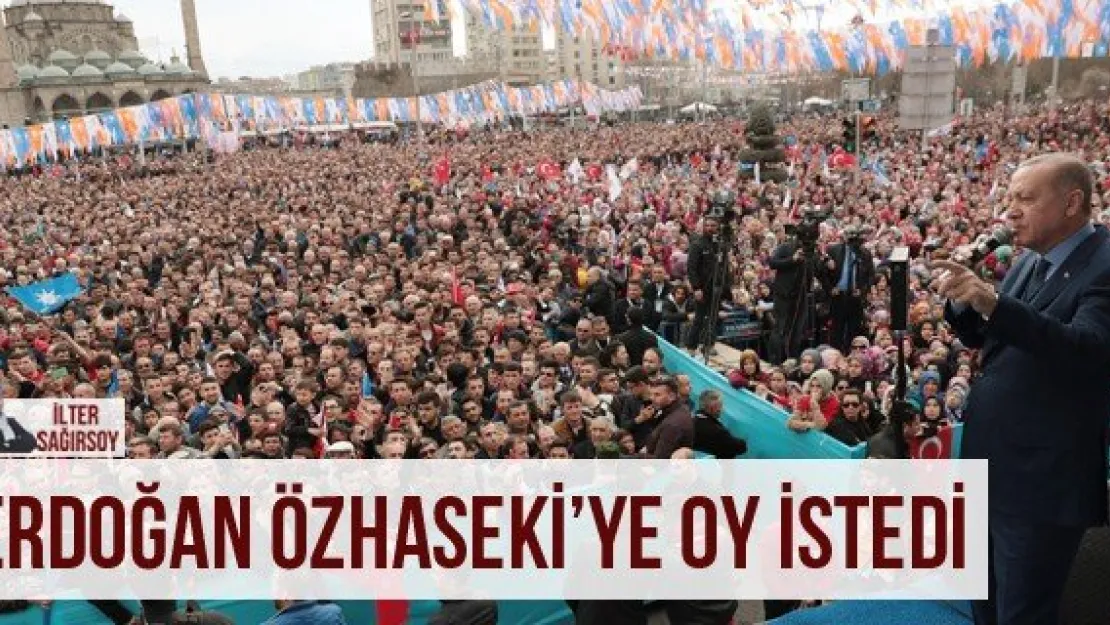 ERDOĞAN ÖZHASEKİ'YE OY İSTEDİ