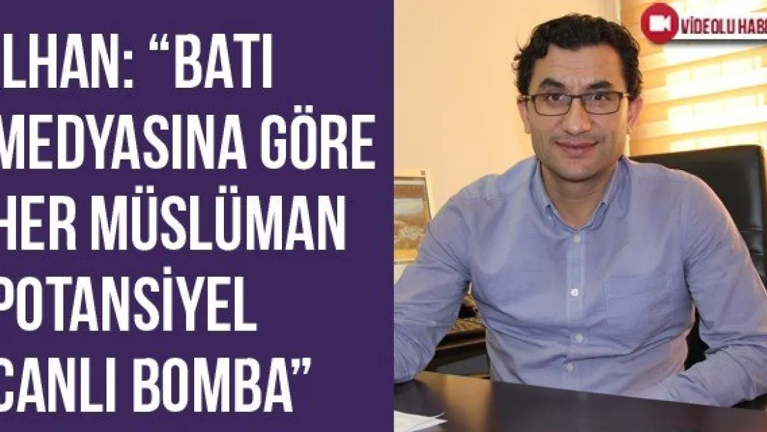 İlhan: 'Batı medyasına göre her Müslüman potansiyel canlı bomba'