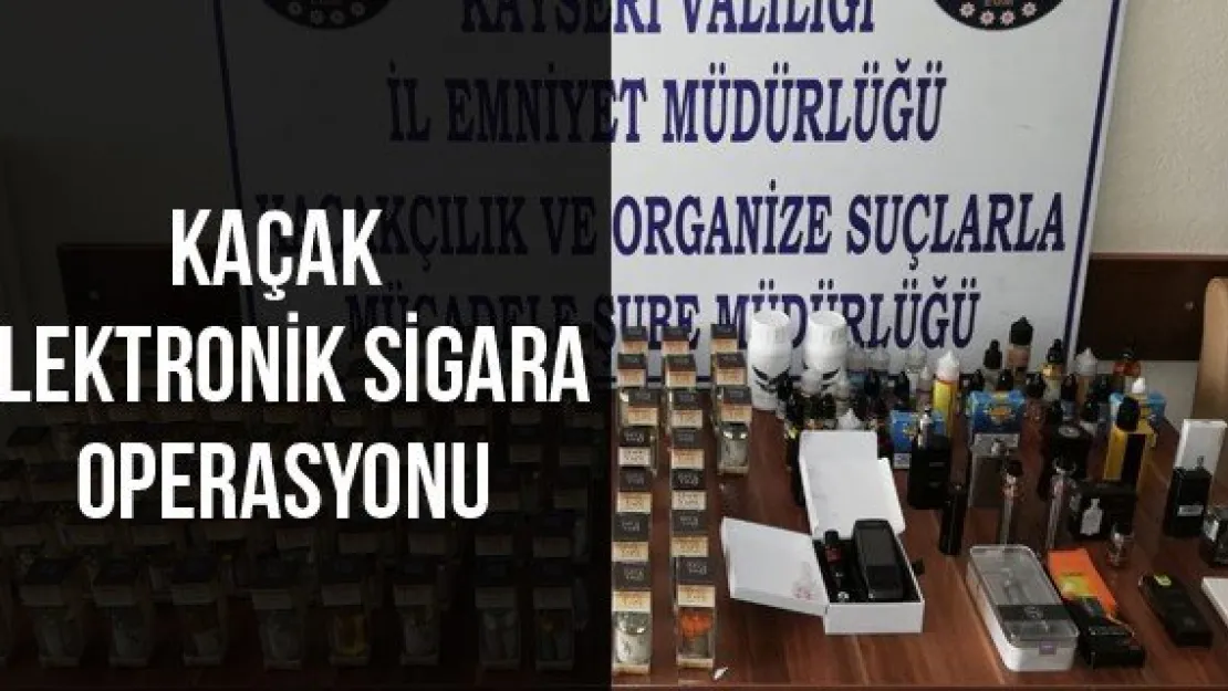 Kaçak Elektronik Sigara Operasyonu