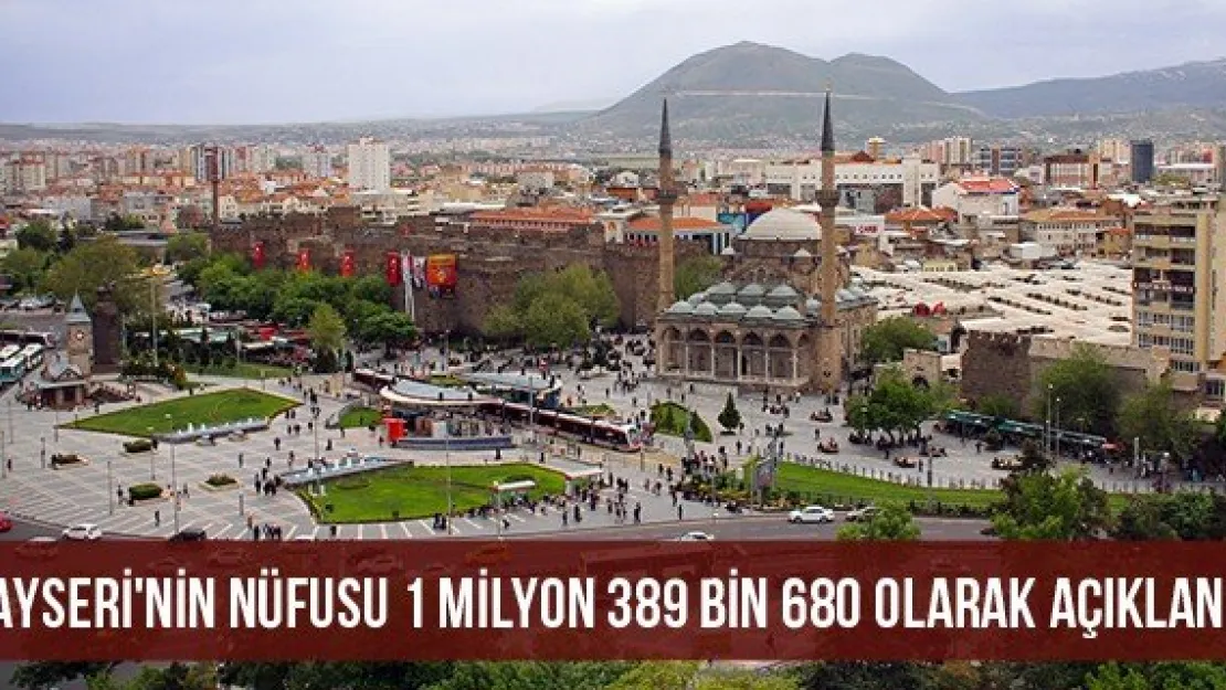 Kayseri'nin nüfusu 1 milyon 389 bin 680 olarak açıklandı
