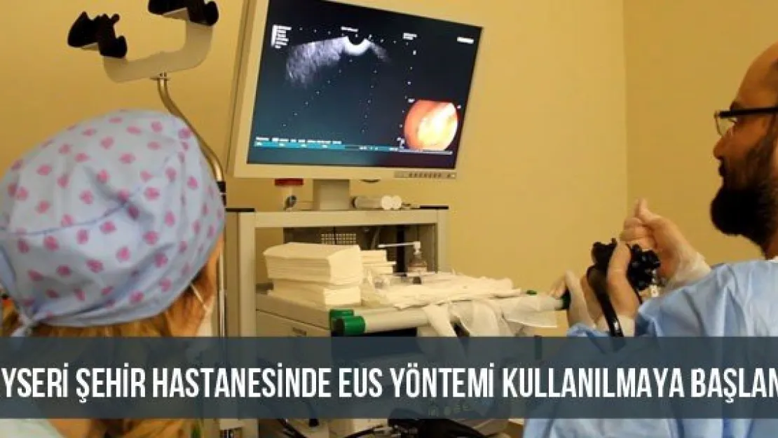 Kayseri Şehir Hastanesinde EUS yöntemi kullanılmaya başlandı