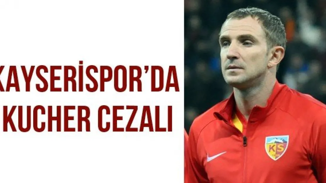 Kayserispor'da Kucher Cezalı