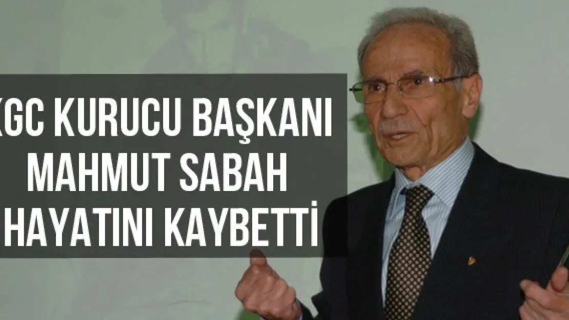 KGC Kurucu Başkanı Mahmut Sabah hayatını kaybetti