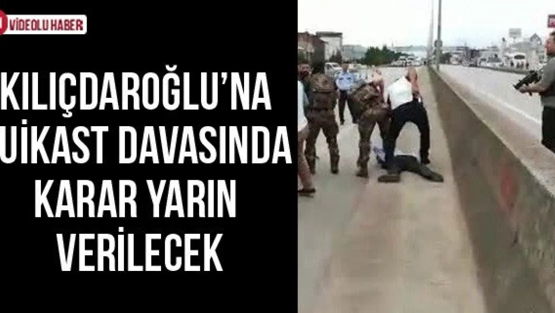 Kılıçdaroğlu'na suikast davasında karar yarın verilecek