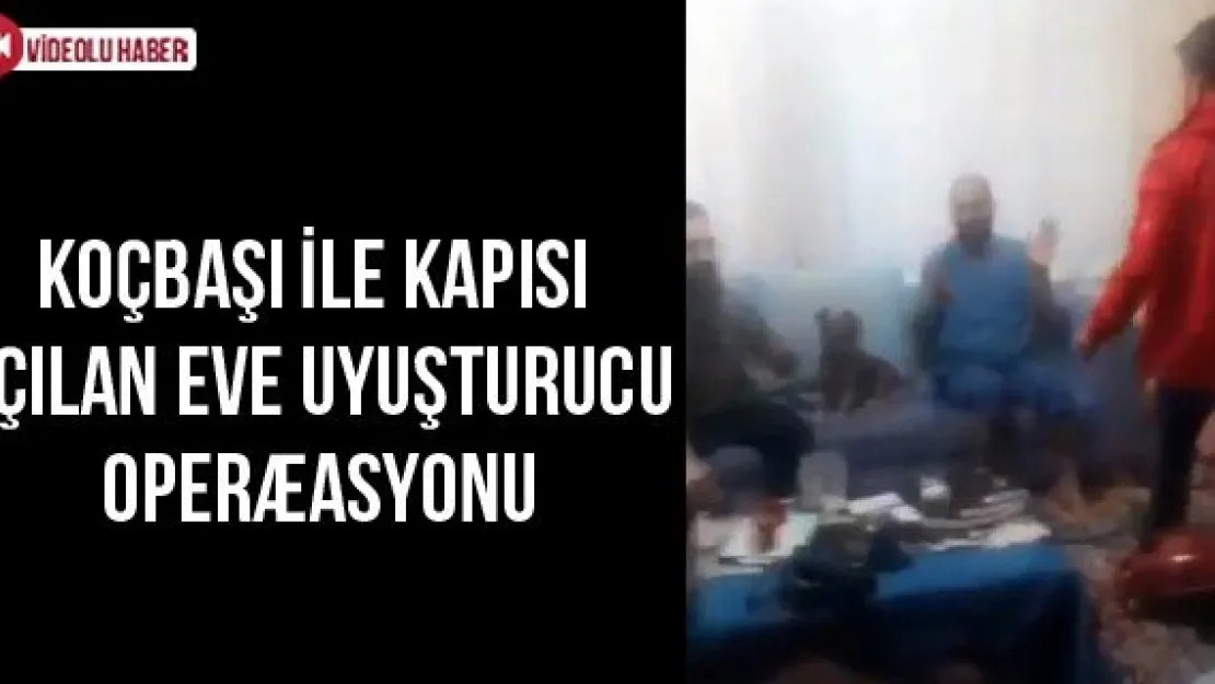 Koçbaşı ile kapısı açılan eve uyuşturucu operasyonu