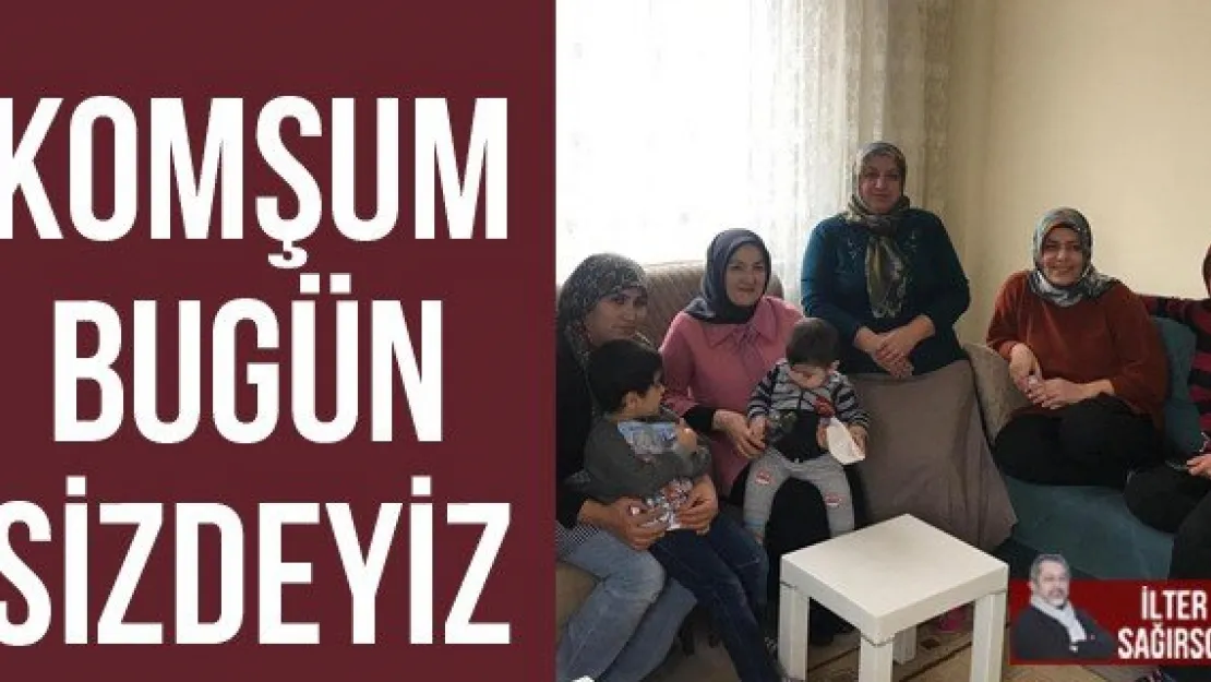 KOMŞUM BUGÜN SİZDEYİZ