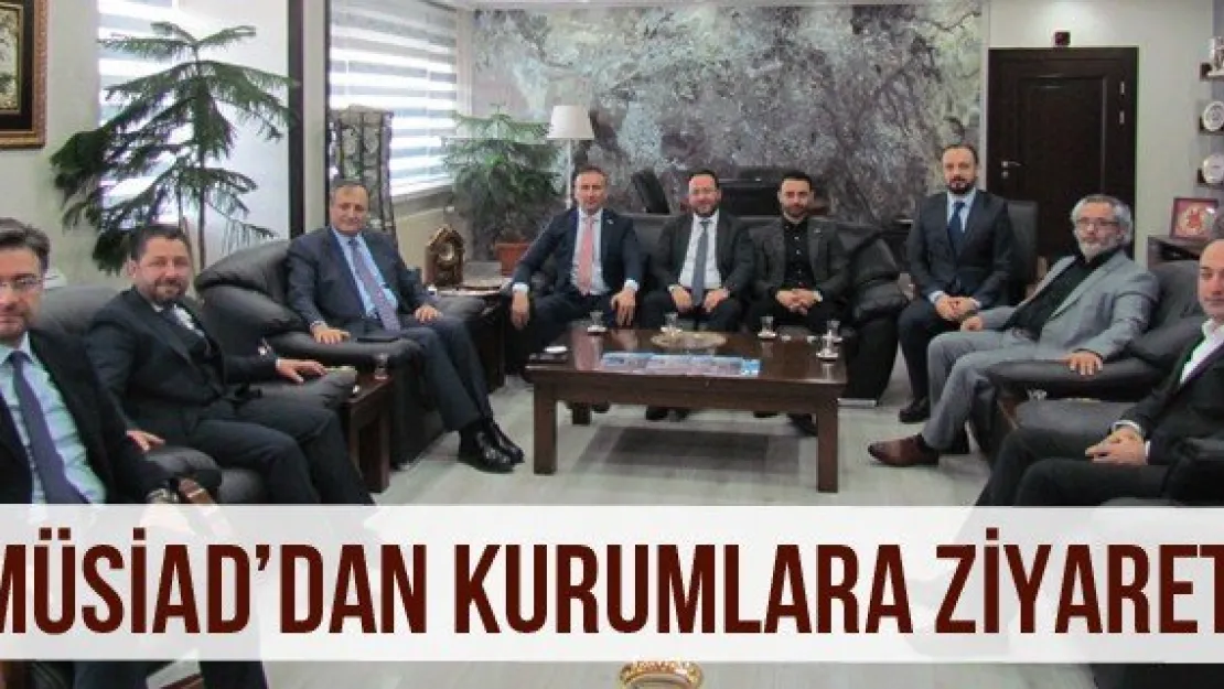 MÜSİAD'dan kurumlara ziyaret