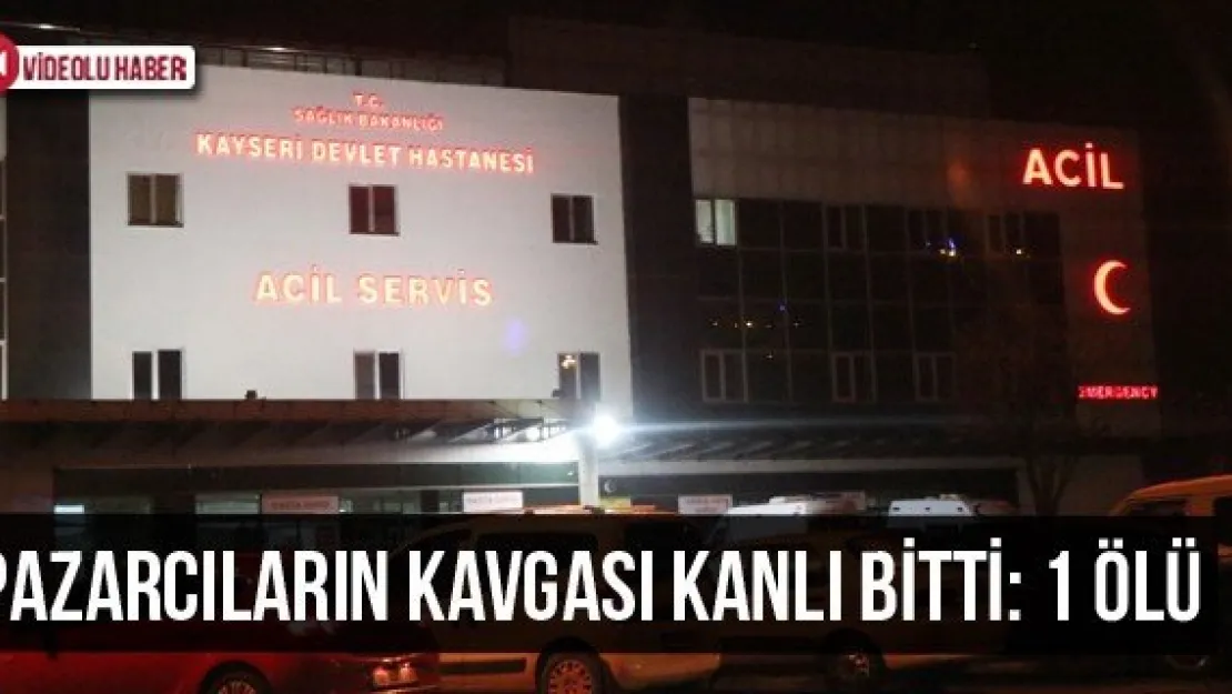 Pazarcıların kavgası kanlı bitti: 1 ölü