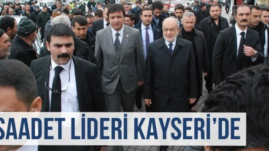 Saadet Lideri Kayseri'de