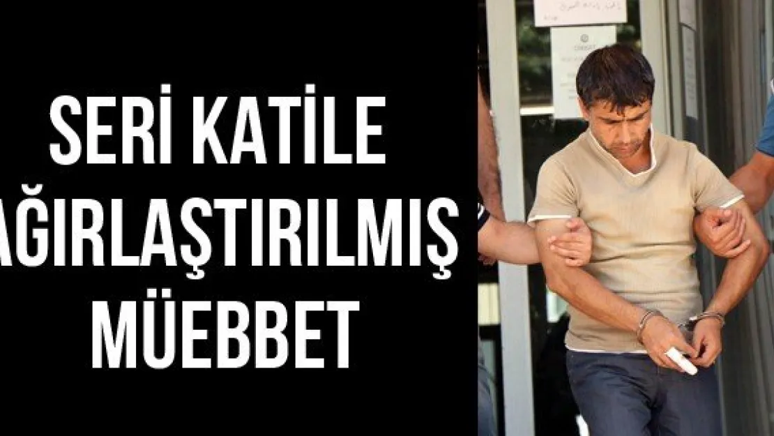 Seri katile ağırlaştırılmış müebbet