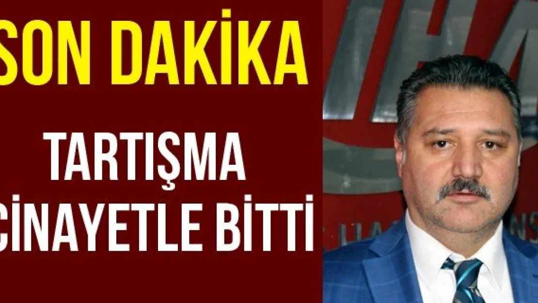 Tartışma cinayetle bitti