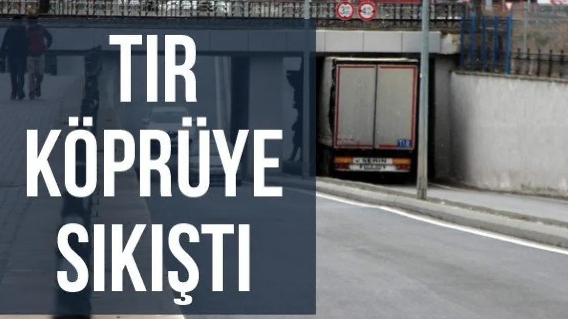 TIR Köprüye Sıkıştı