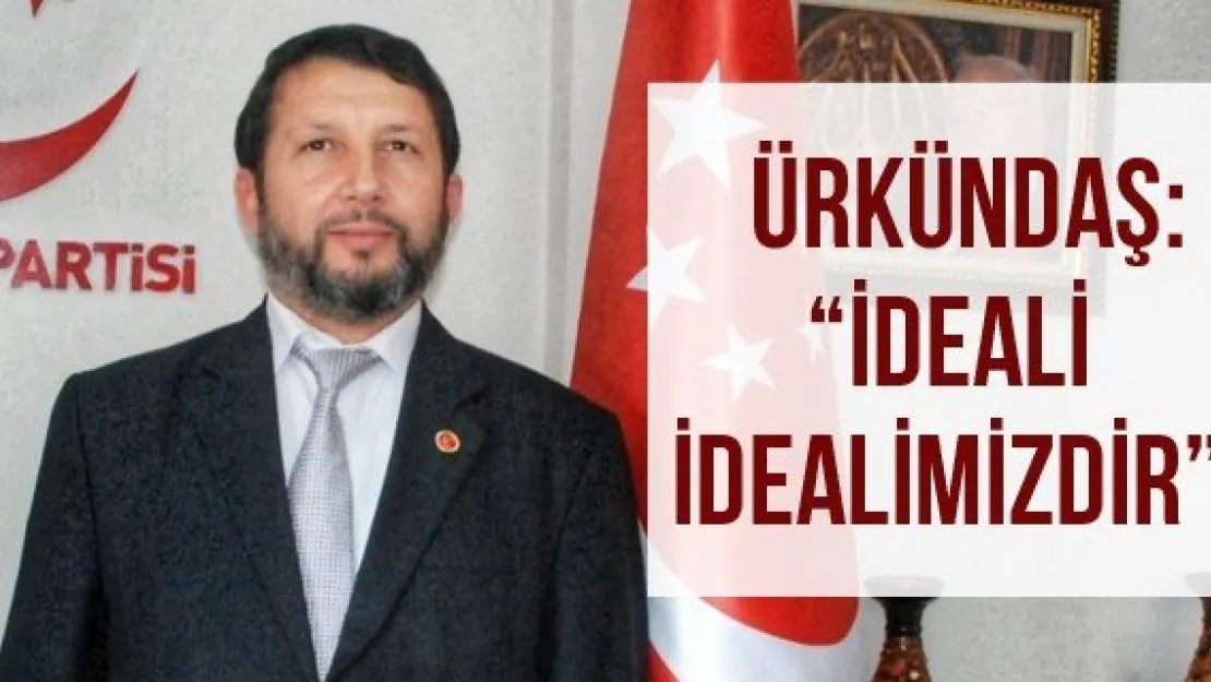 Ürkündaş: 'İdeali idealimizdir'