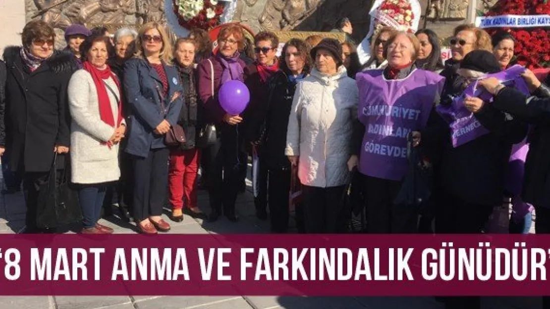 '8 Mart anma ve farkındalık günüdür'