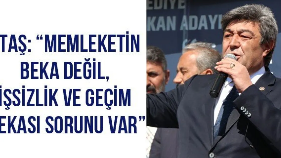 Ataş: 'Memleketin beka değil, işsizlik ve geçim bekası sorunu var'
