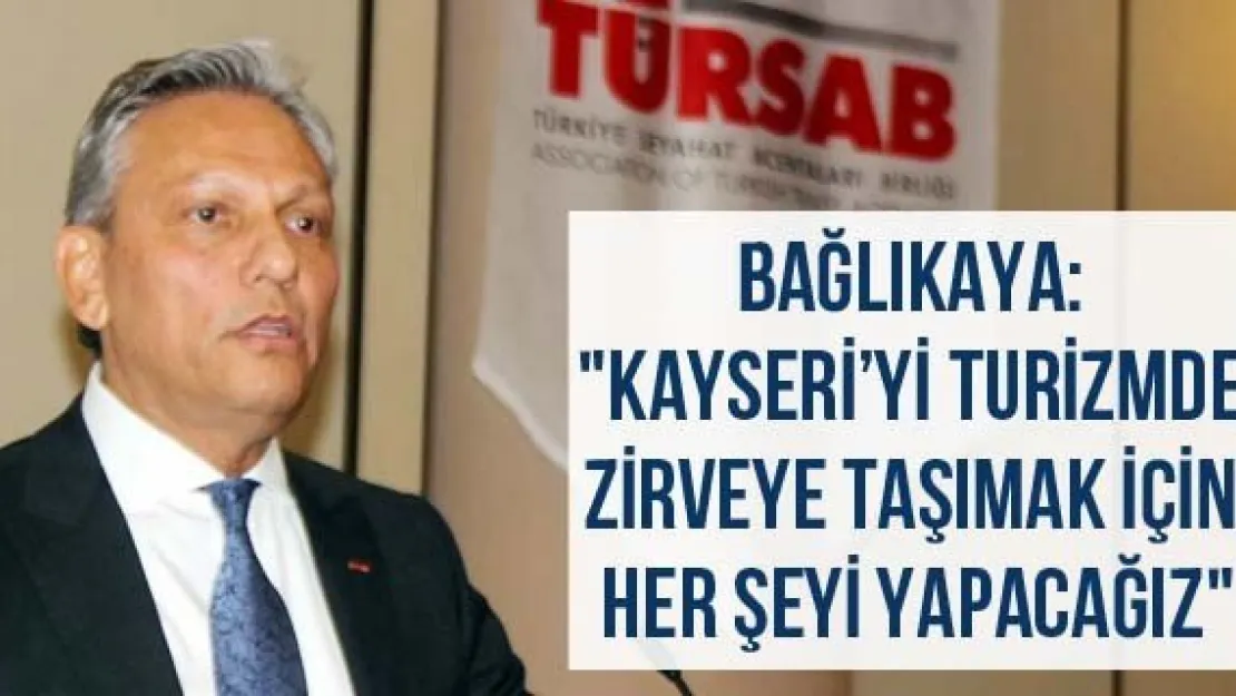 Bağlıkaya: &quotKayseri'yi turizmde zirveye taşımak için her şeyi yapacağız"