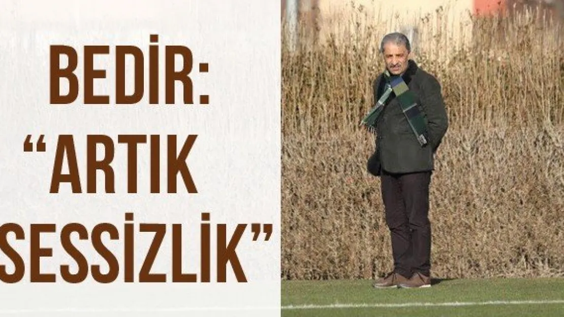 Bedir: 'Artık sessizlik'