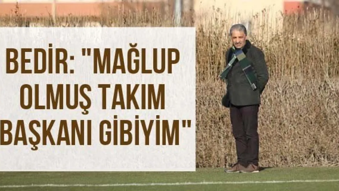 Bedir: &quotMağlup olmuş takım başkanı gibiyim"