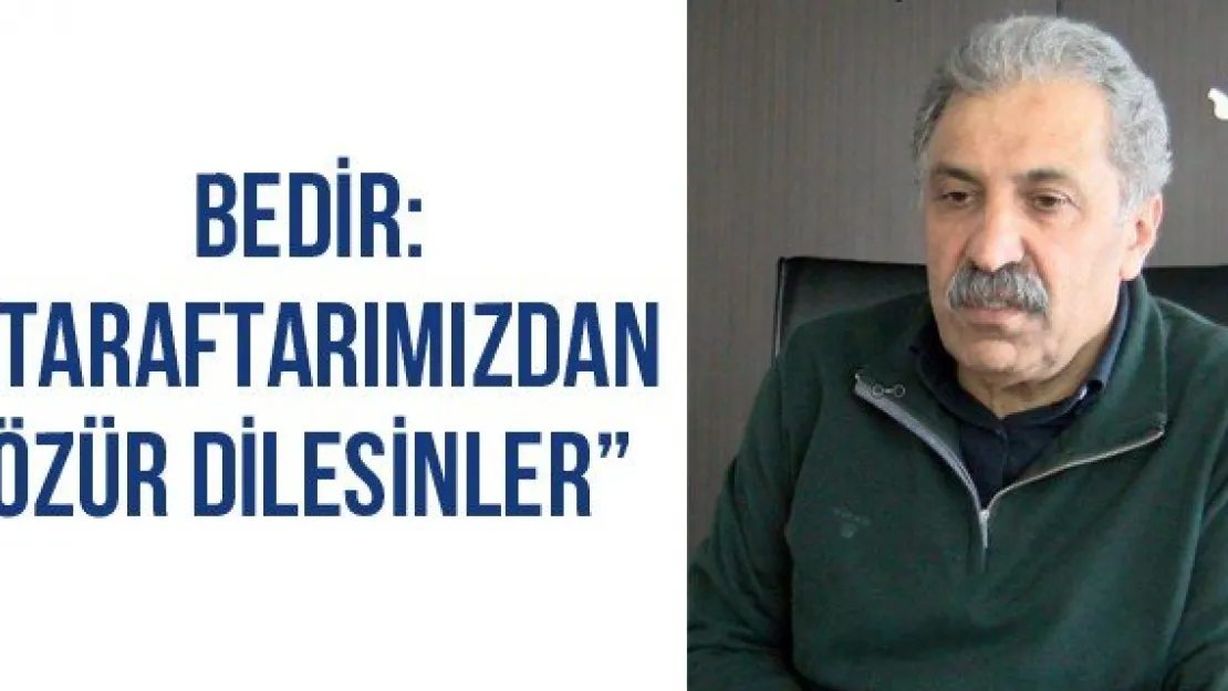 Bedir: &quotTaraftarımızdan özür dilesinler"