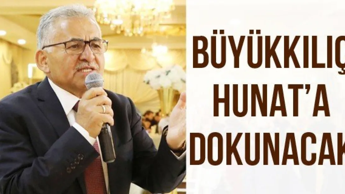 BÜYÜKKILIÇ HUNAT'A DOKUNACAK