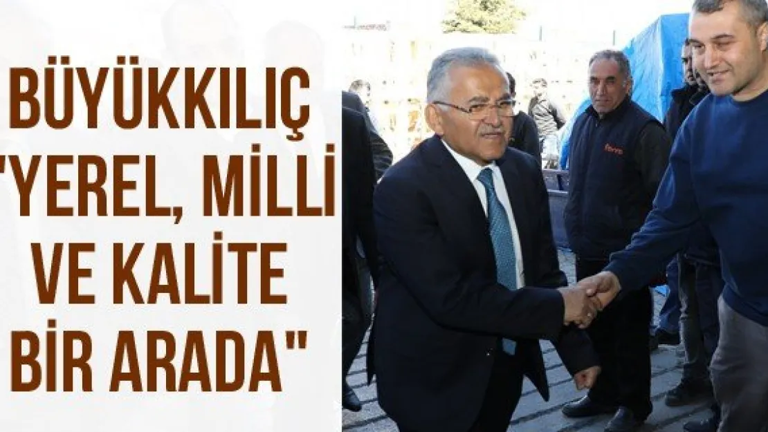 Büyükkılıç &quotYerel, milli ve kalite bir arada"
