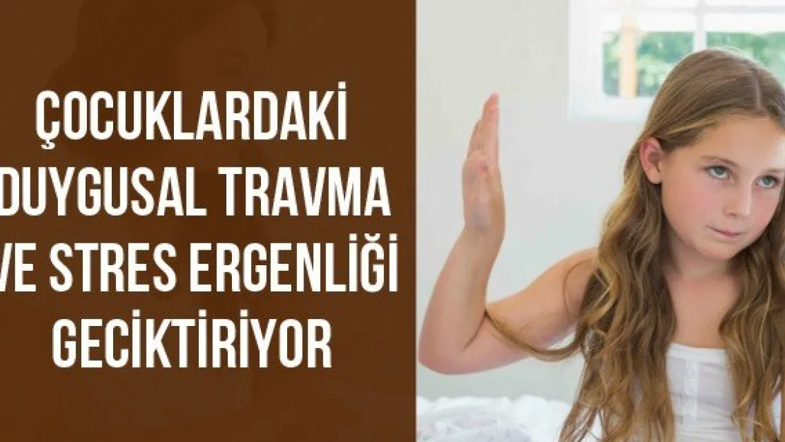 Çocuklardaki Duygusal Travma Ve Stres Ergenliği Geciktiriyor
